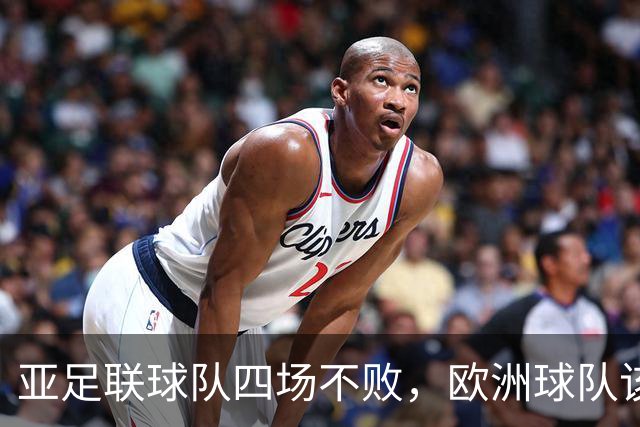 亚足联球队四场不败，欧洲球队该慌了？